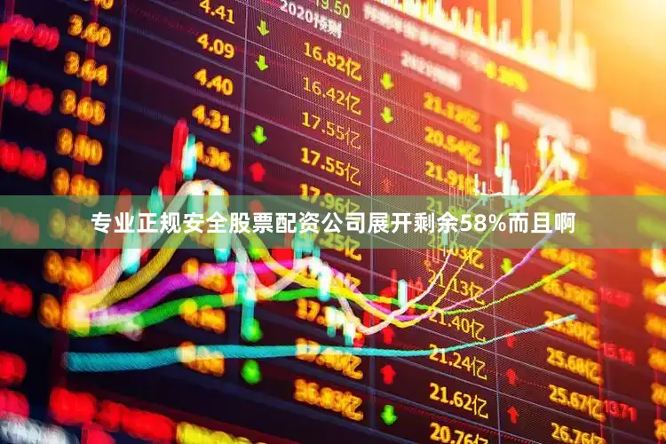专业正规安全股票配资公司展开剩余58%而且啊